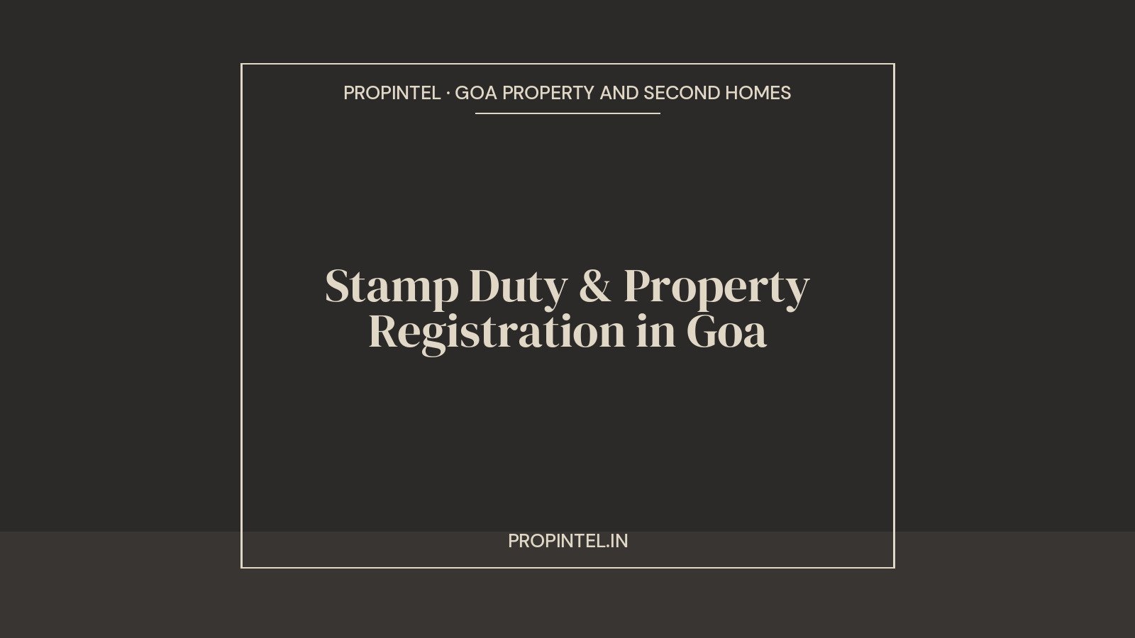 Editorial title card for PropIntel article: Stamp Duty and Property Registration in Goa, 2026 buyer guide